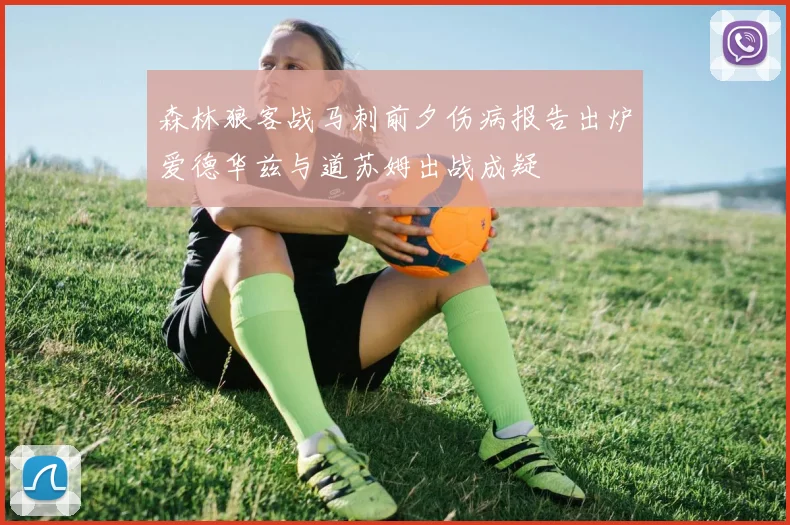 森林狼客战马刺前夕伤病报告出炉爱德华兹与道苏姆出战成疑