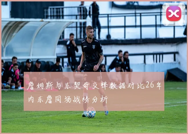 詹姆斯与东契奇交锋数据对比26年内东詹同场战绩分析