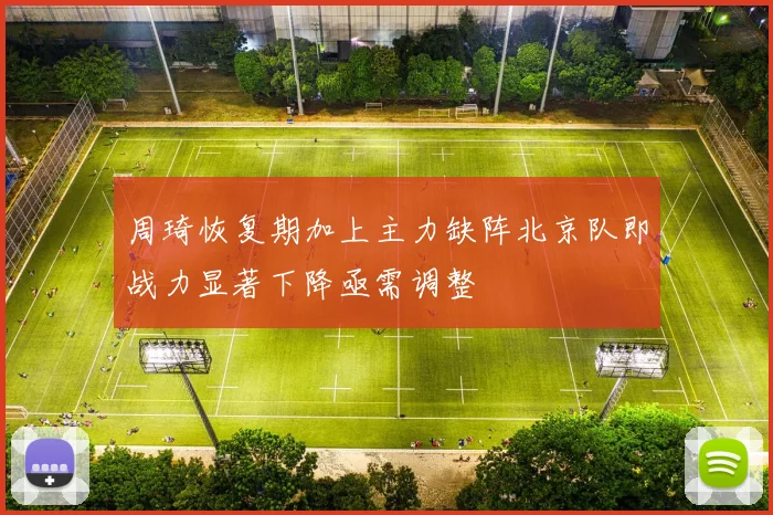 周琦恢复期加上主力缺阵北京队即战力显著下降亟需调整